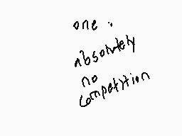 Drawn comment by dermo.....
"one. absolutely no competition"