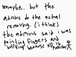 Drawn comment by dermo.....
"maybe, but the admins did the actual removing. ('I think') the admins said 'i' was pointing fingers and bullying because x0 is a product"