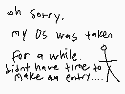 Drawn comment by dermo.....
"oh sorry. my DS was taken for a while. didn't have time to make an entry..."