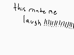 Drawn comment by dermo.....
"this made me laugh!!!!!!!!!!!!!!"