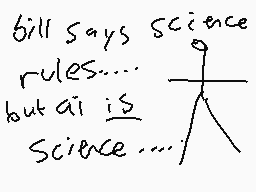 Drawn comment by dermo.....
"bill says science rules..... but ai is science...."