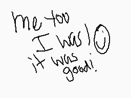 Drawn comment by catlover😃♥
"me too! I was! it was good!"