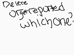 Drawn comment by VIP Cat
"Delere orareported whichone?"