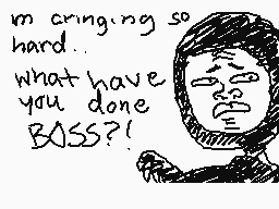 Drawn comment by arinthekid
"i'm cringing so hard... what have you done BASS?!"