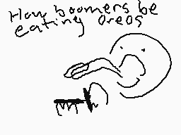 Drawn comment by Eunuch
"How boomers be eating oreos"