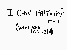 Drawn comment by →$ilver←
"I CAN participe? π≈η Sorry BAD ENGLISH!"