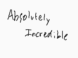 Drawn comment by Squidgnz
"Absolutely Incredible"
