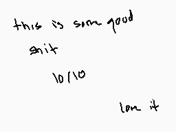 Drawn comment by LIZ
"this is some good shit 10/10 love it"