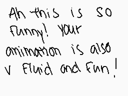 Drawn comment by janita★
"Ah this is so funny! Your animation is also v Fluid and fun!"
