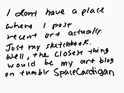 Drawn comment by janita★
"I don't have a place where I post recent art actually. Just my sketchbook. Well, the closest thing would be my art blog on Tumblr SpaceCardigan."