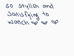 Drawn comment by janita★
"so stylish and satisfying to watch ♡♡♡"