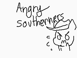 Drawn comment by Zippercat
"Angry Southerners"
