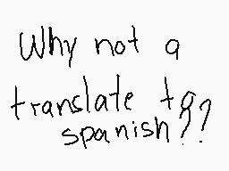 Drawn comment by Jay.
"Why not a translate to? spanish?"