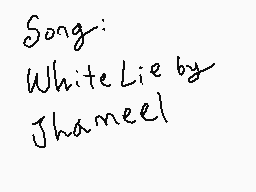 Drawn comment by Cecil H.
"Song: White Lie by Jhameel"