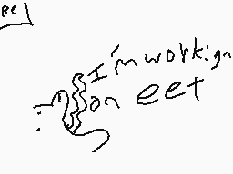 Drawn comment by WiseMuffin
"I'm working on eet"
