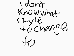 Drawn comment by ~しすぬしるりちす~
"i don't know what style to change to"