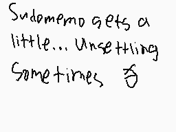 Drawn comment by JARHEAD
"Sudamemo gets a little... Unsettling Sometimes"