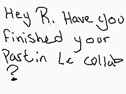 Drawn comment by #1BN
"Hey R. Have you finished your Pastin Le Collat?"