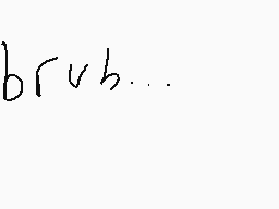 Drawn comment by BOIGames
"brub..."