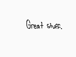 Drawn comment by Kosmic
"Great stuff."