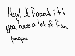 Drawn comment by Jasleen
"Hey! I found it! you have a lot of fan people"