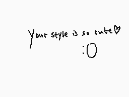 Drawn comment by Cocoa-Bean
"Your style is so cute ^_^ :O"