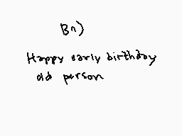 Drawn comment by Cocoa-Bean
"Bn) Happy early birthday old person"