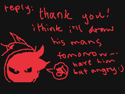 Drawn comment by kip
"reply: thank you! i think i'll draw his mans tomorrow... have him but angry:)"