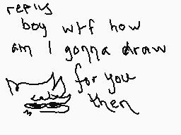 Drawn comment by kip
"reply boy wtf how am I gonna draw for you then"