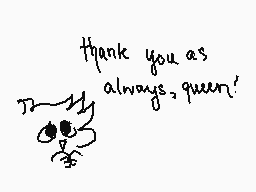 Drawn comment by kip
"thank you as always, queen!"