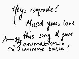 Drawn comment by kip
"Hey, comrade! Missed you, love. This song & your animation > welcome back!"