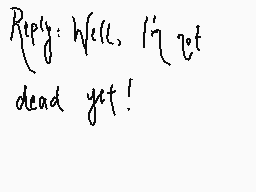 Drawn comment by kip
"Reply: Well, I'm not dead yet!"
