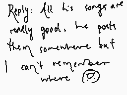 Drawn comment by kip
"Reply: All his songs are really good, he posts them somewhere but I can't remember where"