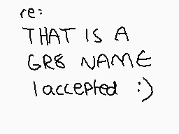 Drawn comment by flowerーboy
"re: THAT IS A GR8 NAME I accepted :)"