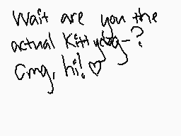 Drawn comment by LightAvii
"Wait are you the actual kitty? 😘"
