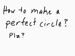 Drawn comment by Souleii
"How to make a perfect circle? Plz?"