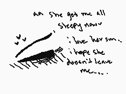 Drawn comment by °•cam•°
"An She got me all Sleepy now. I love her son. I hope she doesn't leave me..."