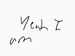 Drawn comment by James
"Yeah I am"