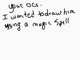 Drawn comment by YumeSan
"your ocs. I wanted to draw him using a magic Spell"