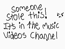 Drawn comment by NicoleKat◇
"Someone stole this! It's in the music Videos Channel"