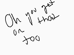 Drawn comment by KingMunch◎
"Oh you got on that too"