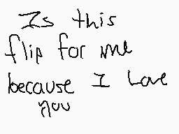 Drawn comment by KingMunch◎
"Is this flip for me because I love you"