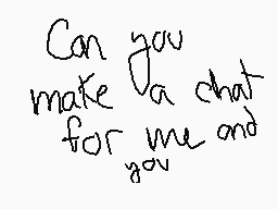 Drawn comment by KingMunch◎
"Can you make a chat for you and you"