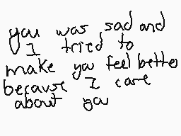 Drawn comment by KingMunch◎
"you was sad and I tried to make you feel better because I care about you"