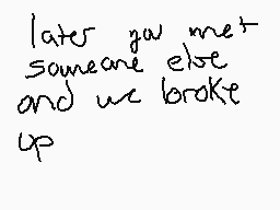 Drawn comment by KingMunch◎
"later you met someone else and we broke up"