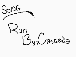 Drawn comment by ☆JCRelic★
"SONG Run By:Cascade"
