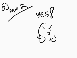 Drawn comment by ☆JCRelic★
"@mrrR yes! t!"