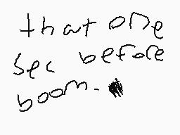 Drawn comment by Jadon😃☆
"that one spec before boom."