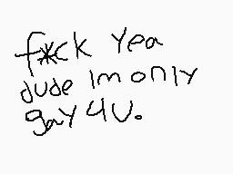 Drawn comment by Jadon😃☆
"f*ck Yea dude Imonly gay4u."