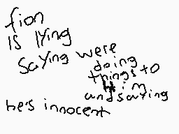 Drawn comment by Jadon😃☆
"fion IS lying Saying were doing things to he's innocent and saving"